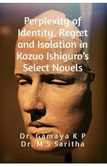 Perplexity of Identity, Regret and Isolation in Kazuo Ishiguro's Select Novels : A Psychological Study
