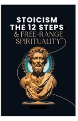 Stoicism, The 12-Steps and, Free Range Spirituality