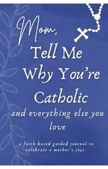 Mom, Tell Me Why You're Catholic and Everything Else You Love