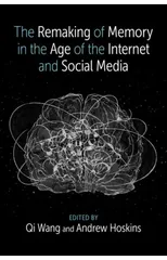 The Remaking of Memory in the Age of the Internet and Social Media