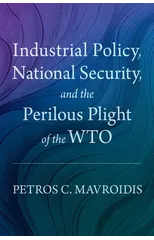 Industrial Policy, National Security, and the Perilous Plight of the WTO