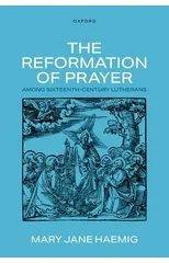 The Reformation of Prayer among Sixteenth-Century Lutherans