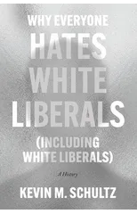 Why Everyone Hates White Liberals (Including White Liberals)