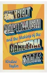 Sunbelt Capitalism and the Making of the Carceral State