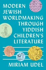 Modern Jewish Worldmaking Through Yiddish Children's Literature