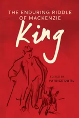 The Enduring Riddle of Mackenzie King