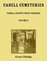 Cabell Cemeteries. Cabell County, West Virginia Volume 3