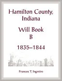 Hamilton County, Indiana Will Book B, 1835-1844