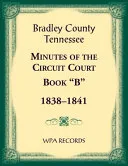 Bradley County, Tennessee Minutes of the Circuit Court, Book "B", 1838-1841