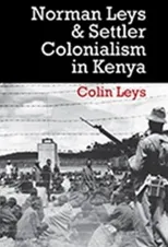 Norman Leys and Settler Colonialism in Kenya