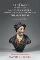 An Apology for the Life of Mr Colley Cibber, Comedian and Late Patentee of the Theatre Royal