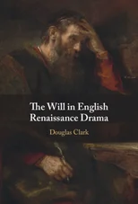The Will in English Renaissance Drama