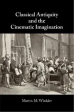 Classical Antiquity and the Cinematic Imagination