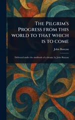 The Pilgrim's Progress From This World to That Which is to Come