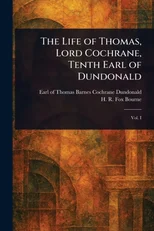 The Life of Thomas, Lord Cochrane, Tenth Earl of Dundonald