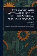 Experiments With Alternate Currents of High Potential and High Frequency