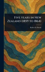 Five Years in New Zealand (1859 to 1864)