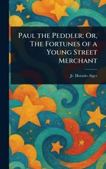 Paul the Peddler; Or, The Fortunes of a Young Street Merchant