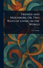 Friends and Neighbors; Or, Two Ways of Living in the World