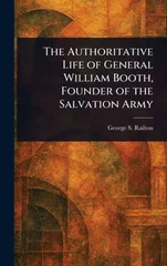 The Authoritative Life of General William Booth, Founder of the Salvation Army