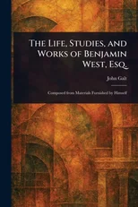 The Life, Studies, and Works of Benjamin West, Esq.
