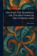 Osceola the Seminole; or, The Red Fawn of the Flower Land