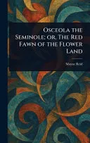 Osceola the Seminole; or, The Red Fawn of the Flower Land