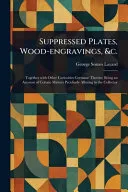 Suppressed Plates, Wood-engravings, &c.