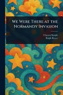 We Were There at the Normandy Invasion