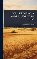 Corn Growing; a Manual for Corn Clubs