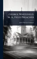 George Whitefield, M. A., Field Preacher