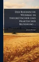 Der Rheinische Weinbau in theoretischer und praktischer Beziehung ...