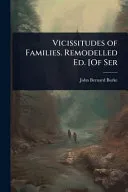 Vicissitudes of Families. Remodelled Ed. [Of Ser