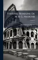 Histoire Romaine De M. B. G. Niebuhr