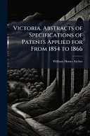 Victoria. Abstracts of Specifications of Patents Applied for From 1854 to 1866