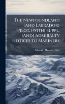 The Newfoundland (And Labrador) Pilot. [With] Suppl. [And] Admiralty Notices to Mariners