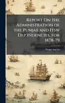 Report On the Administration of the Punjab and Itsw Dep3Ndencies, for 1878-79