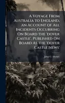 A Voyage From Australia to England, an Account of All Incidents Occurring On Board the 'dover Castle', Published On Board As the 'dover Castle News'