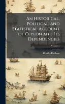 An Historical, Political, and Statistical Account of Ceylon and Its Dependencies