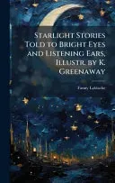 Starlight Stories Told to Bright Eyes and Listening Ears, Illustr. by K. Greenaway