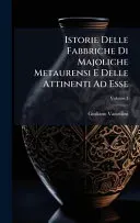Istorie Delle Fabbriche Di Majoliche Metaurensi E Delle Attinenti Ad Esse