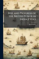 Rise and Progress of the British Power in India.2 Vols