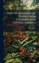 New Or Noteworthy Plants From Colombia and Central America