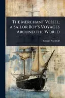 The Merchant Vessel; a Sailor Boy's Voyages Around the World