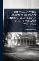 The Vaishnavite Reformers of India; Critical Sketches of Their Lives and Writings