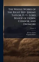 The Whole Works of the Right Rev. Jeremy Taylor, D. D., Lord Bishop of Down, Connor, and Dromore