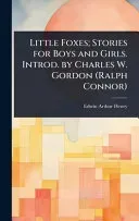 Little Foxes; Stories for Boys and Girls. Introd. by Charles W. Gordon (Ralph Connor)