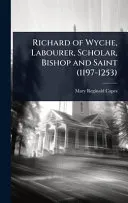 Richard of Wyche, Labourer, Scholar, Bishop and Saint (1197-1253)
