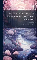 My Book of Stories From the Poets, Told in Prose;