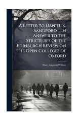 A Letter to Daniel K. Sandford ... in Answer to the Strictures of the Edinburgh Review on the Open Colleges of Oxford